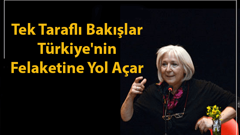 Tek Taraflı Bakışlar Türkiye’nin Felaketine Yol Açar